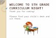 WELCOME TO 5TH GRADE CURRICULUM NIGHT! Thank you for coming! Please find your child’s desk and sit there