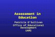 Assessment in Education Patricia O’Sullivan Office of Educational Development UAMS
