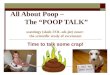 All About Poop – The “POOP TALK” scatology (skuh-TOL-uh-jee) noun: the scientific study of excrement Time to talk some crap!