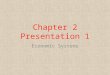 Chapter 2 Presentation 1 Economic Systems. Economic System A system used to coordinate an economy and determine what types of goods are produced, how