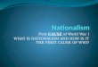 First CAUSE of World War I WHAT IS NATIONALISM AND HOW IS IT THE FIRST CAUSE OF WWI?