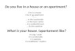 I live in a house I live in an apartment -- - -... In the countryside … In the town centre … In a residential area … On the outskirts Do you live in a