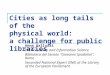 Cities as long tails of the physical world: a challenge for public libraries Anna Galluzzi PhD in Library and Information Science Biblioteca del Senato