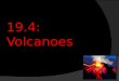 19.4: Volcanoes. Objectives  Describe different types of volcanoes  Explain how and where volcanoes occur