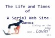 The Life and Times of A Serial Web Site Owner … Living on the Edge And … Lovin’ It!