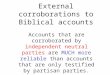 External corroborations to Biblical accounts Accounts that are corroborated by independent neutral parties are MUCH more reliable than accounts that are