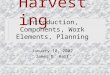 Harvesting Introduction, Components, Work Elements, Planning January 10, 2002 James B. Hart