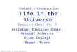 Life in the Universe Assistant Division Chair, Natural Sciences Blinn College Bryan, Texas Dennis Utley, Ph. D. Tonight’s Presentation