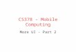CS378 - Mobile Computing More UI - Part 2. Special Menus Two special application menus – options menu – context menu Options menu replaced by action bar