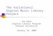 The Variations2 Digital Music Library Project Jon Dunn Digital Library Program Indiana University January 16, 2004