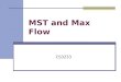 MST and Max Flow CS3233. Overview Two Graph Problems Minimum Spanning Tree Maximum Flow/Minimum Cut Problem One Data Structure Disjoint Sets