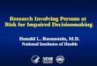 Research Involving Persons at Risk for Impaired Decisionmaking Donald L. Rosenstein, M.D. National Institutes of Health