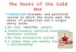 The Roots of the Cold War Communism -Economic and political system in which the state owns the means of production and a single party rules 1.No real “wealthy”