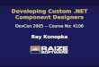 Ray Konopka Developing Custom.NET Component Designers DevCon 2005 -- Course No: 4106