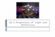 10.2 Properties of Light and Reflection. Reflection  When light (electromagnetic waves) hits a surface its direction is changed  This change in direction