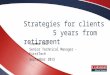 Strategies for clients 5 years from retirement Yvonne Chu Senior Technical Manager - FirstTech September 2015