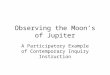 Observing the Moon’s of Jupiter A Participatory Example of Contemporary Inquiry Instruction