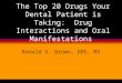 The Top 20 Drugs Your Dental Patient is Taking: Drug Interactions and Oral Manifestations Ronald S. Brown, DDS, MS