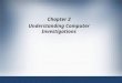 Chapter 2 Understanding Computer Investigations. 2 Objectives Explain how to prepare a computer investigation Apply a systematic approach to an investigation