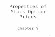 1 Properties of Stock Option Prices Chapter 9. 2 ASSUMPTIONS: 1.The market is frictionless: No transaction cost nor taxes exist. Trading are executed