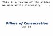 This is a review of the slides we used while discussing... Pillars of Consecration D&C 38
