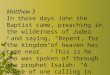 Matthew 3 In those days John the Baptist came, preaching in the wilderness of Judea 2 and saying, “Repent, for the kingdom of heaven has come near.” 3
