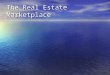 The Real Estate Marketplace. Characteristics of Real Estate Markets Every parcel of real estate is unique Every parcel of real estate is unique Number