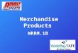 1 Merchandise Products WRRM.1B. 2 Merchandise Products The first and most lasting impression our Customers have, is what they see when they enter the