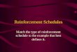Reinforcement Schedules Match the type of reinforcement schedule to the example that best defines it