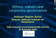 Ethics, values and corporate governance Professor Stephen Bartos Director, National Institute for Governance 2006 Corporate Social Responsibility Summit