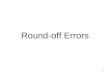 1 Round-off Errors. 2 Key Concepts Round-off / Chopping Errors Recognize how floating point arithmetic operations can introduce and amplify round-off