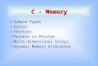 1 C - Memory Simple Types Arrays Pointers Pointer to Pointer Multi-dimensional Arrays Dynamic Memory Allocation