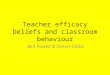 Teacher efficacy beliefs and classroom behaviour Ben Powell & Simon Gibbs
