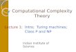 Computational Complexity Theory Lecture 1: Intro; Turing machines; Class P and NP Indian Institute of Science