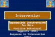 Intervention Appropriate Interventions for ELLs Positive Behavioral Supports (PBS) Response to Intervention (RTI)
