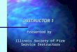 INSTRUCTOR 1 Presented by Illinois Society of Fire Service Instructors Illinois Society of Fire Service Instructors