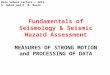 Rose School Lecture – 2013 S. Akkar and D. M. Boore Fundamentals of Seismology & Seismic Hazard Assessment MEASURES OF STRONG MOTION and PROCESSING OF