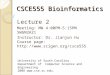 CSCE555 Bioinformatics Lecture 2 Meeting: MW 4:00PM-5:15PM SWGN2A21 Instructor: Dr. Jianjun Hu Course page:  University of
