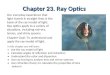 Chapter 23. Ray Optics Our everyday experience that light travels in straight lines is the basis of the ray model of light. Ray optics apply to a variety