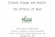 Climate Change and Health: the Effects of Heat Mona Sarfaty, MD MPH FAAFP Director, Program on Climate and Health Center for Climate Change Communication