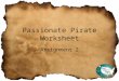 Passionate Pirate Worksheet Assignment 2. Content Passion This is an awesome reflective question that I hope to answer more thoroughly when I become a