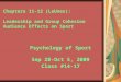 Chapters 11-12 (LeUnes): Leadership and Group Cohesion Audience Effects on Sport Psychology of Sport Sep 28-Oct 5, 2009 Class #14-17