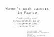 Women’s work careers in France: Continuity and singularities in an intergenerational perspective Eva Lelièvre, INED Nicolas Robette, Università Bocconi