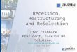 Recession, Restructuring and ReSelection Fred Fishback President, Javelin HR Solutions Fred.Fishback@JavelinHR.com 561-793-3471