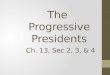 The Progressive Presidents Ch. 13, Sec 2, 3, & 4