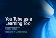 You Tube as a Learning Tool BARBARA FRALINGER RUSSELL OWENS PRESENTED BY LAUREL POWELL