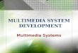 MULTIMEDIA SYSTEM DEVELOPMENT Multimedia Systems