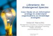 Deborah Nanschild October 2004 Librarians: An Endangered Species Case Study on an information ecology to understand organisations as knowledge ecologies