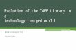 Angelo Gasparini September 2014 Evolution of the TAFE Library in a technology charged world