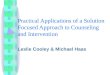 Practical Applications of a Solution Focused Approach to Counseling and Intervention Leslie Cooley & Michael Haas